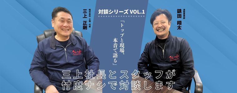 もっと話そう！たくさん語ろう！三上社長と鎮田店長がガチ対談！シリーズ第１弾