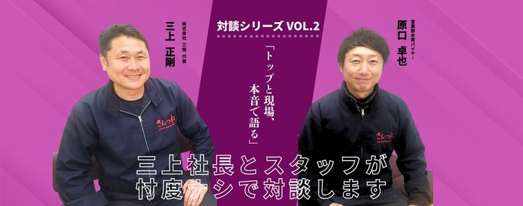 もっと話そう！たくさん語ろう！三上社長と営業部・原口がガチ対談！シリーズ第２弾